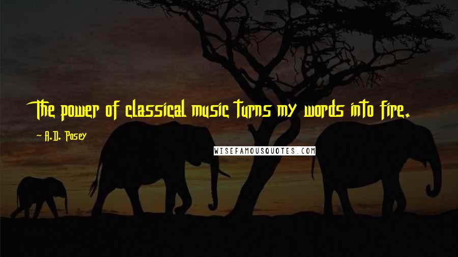 A.D. Posey Quotes: The power of classical music turns my words into fire.