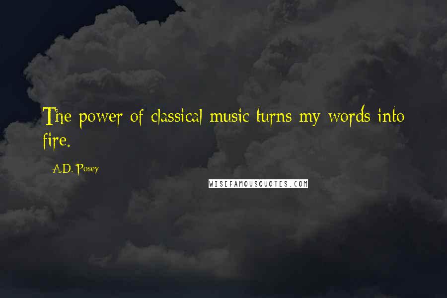 A.D. Posey Quotes: The power of classical music turns my words into fire.