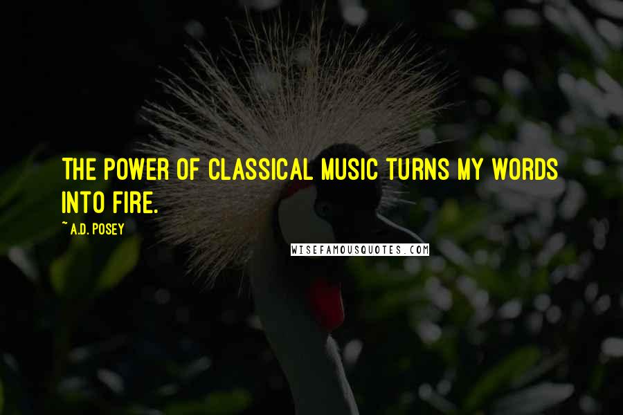 A.D. Posey Quotes: The power of classical music turns my words into fire.