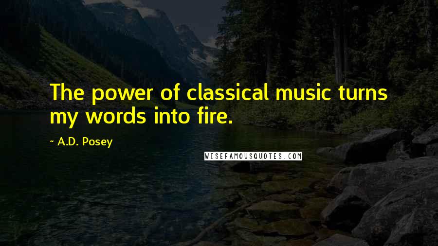 A.D. Posey Quotes: The power of classical music turns my words into fire.