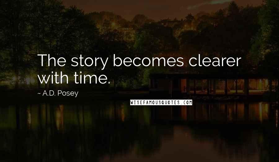 A.D. Posey Quotes: The story becomes clearer with time.