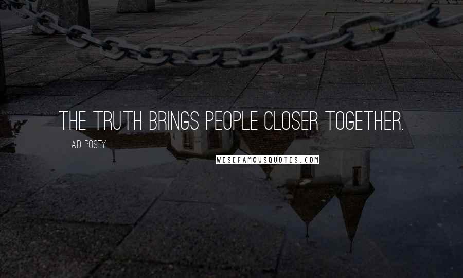 A.D. Posey Quotes: The truth brings people closer together.