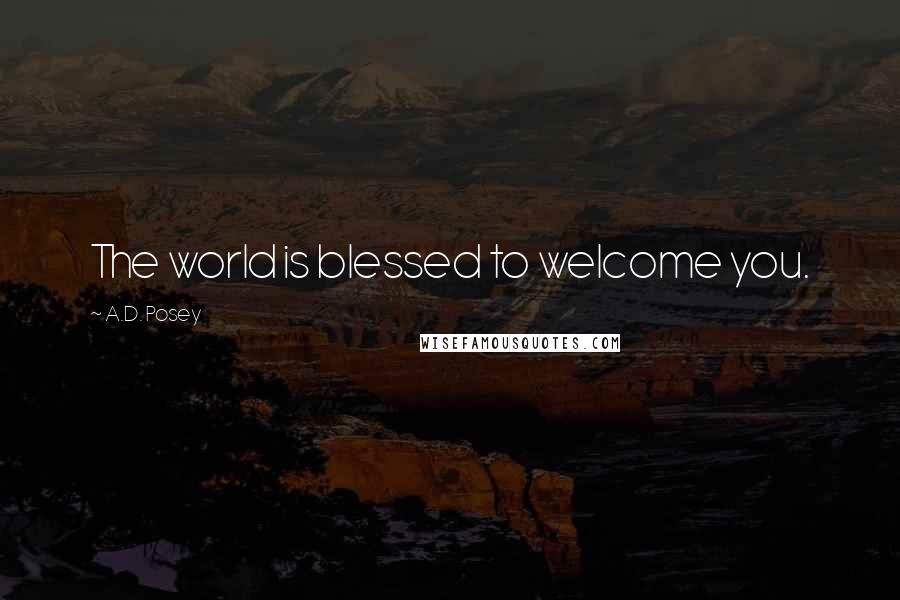 A.D. Posey Quotes: The world is blessed to welcome you.