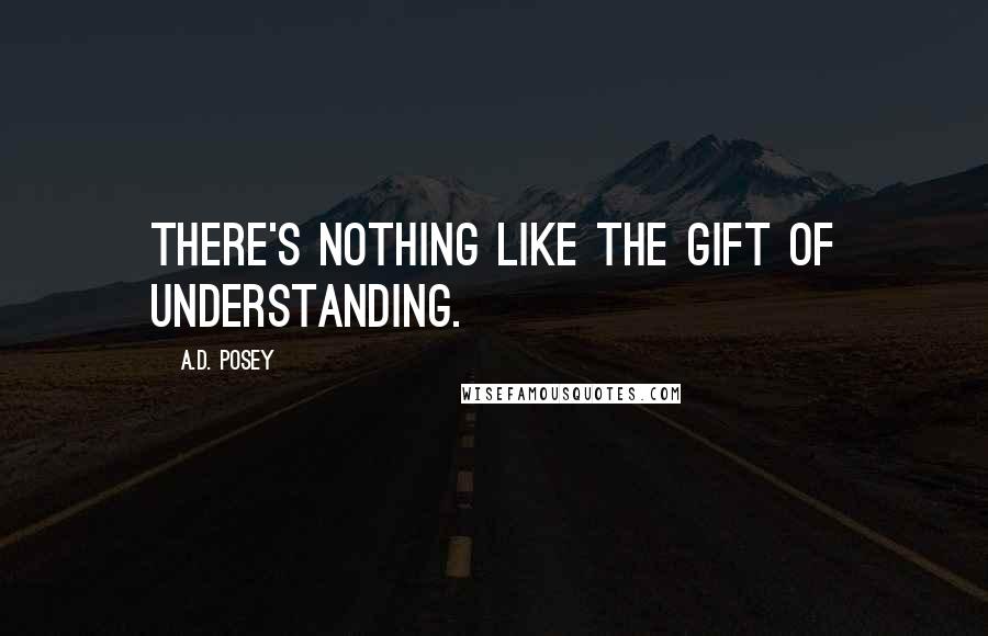 A.D. Posey Quotes: There's nothing like the gift of understanding.