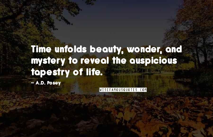 A.D. Posey Quotes: Time unfolds beauty, wonder, and mystery to reveal the auspicious tapestry of life.