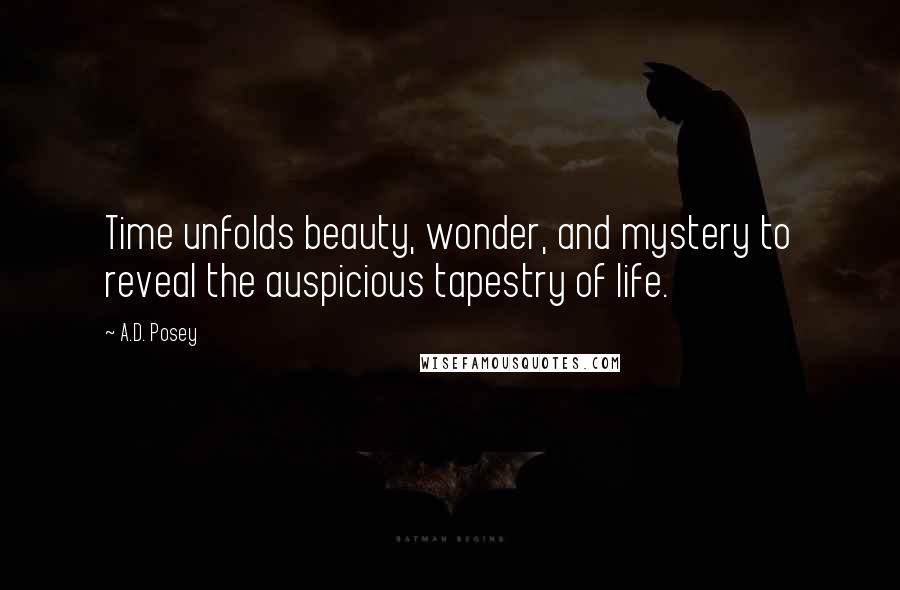 A.D. Posey Quotes: Time unfolds beauty, wonder, and mystery to reveal the auspicious tapestry of life.