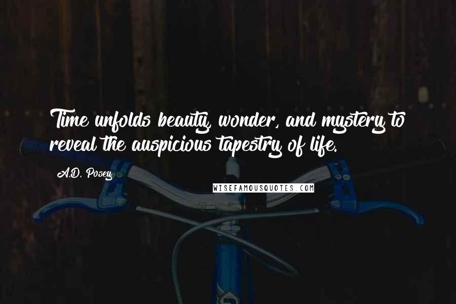 A.D. Posey Quotes: Time unfolds beauty, wonder, and mystery to reveal the auspicious tapestry of life.