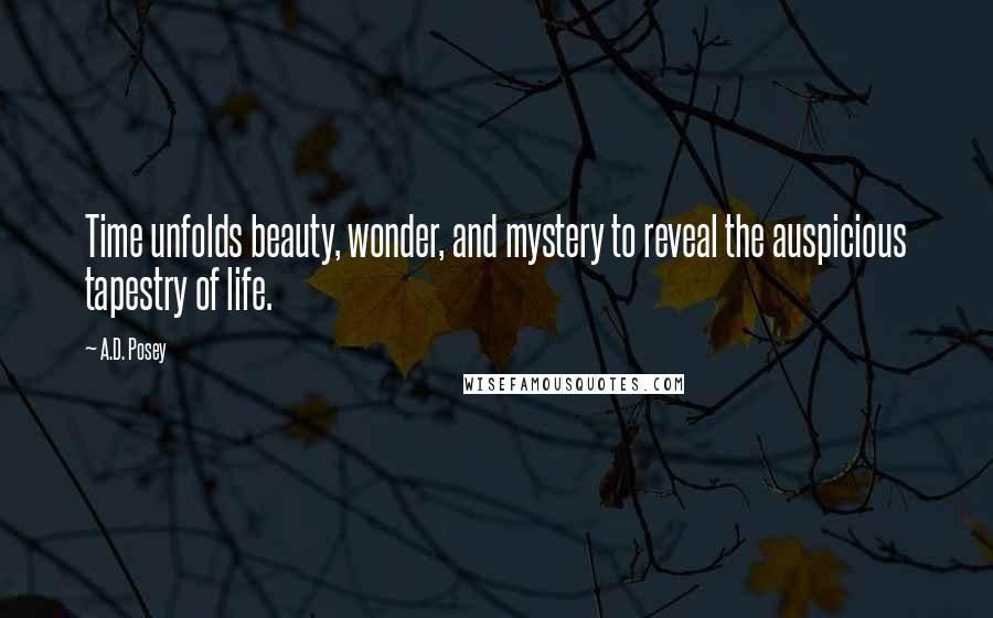 A.D. Posey Quotes: Time unfolds beauty, wonder, and mystery to reveal the auspicious tapestry of life.