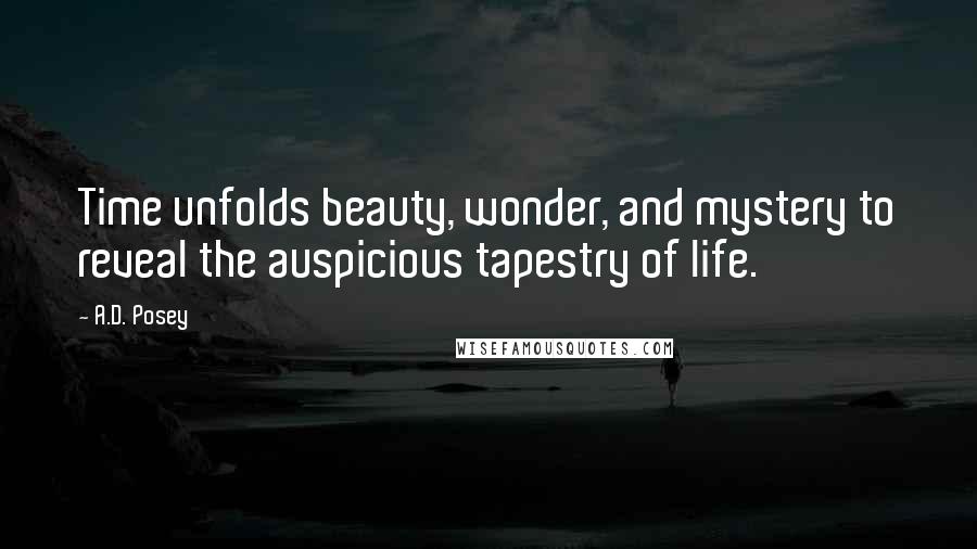 A.D. Posey Quotes: Time unfolds beauty, wonder, and mystery to reveal the auspicious tapestry of life.