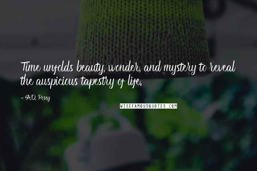 A.D. Posey Quotes: Time unfolds beauty, wonder, and mystery to reveal the auspicious tapestry of life.