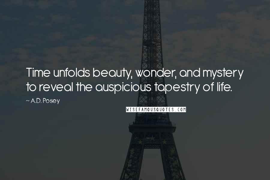 A.D. Posey Quotes: Time unfolds beauty, wonder, and mystery to reveal the auspicious tapestry of life.