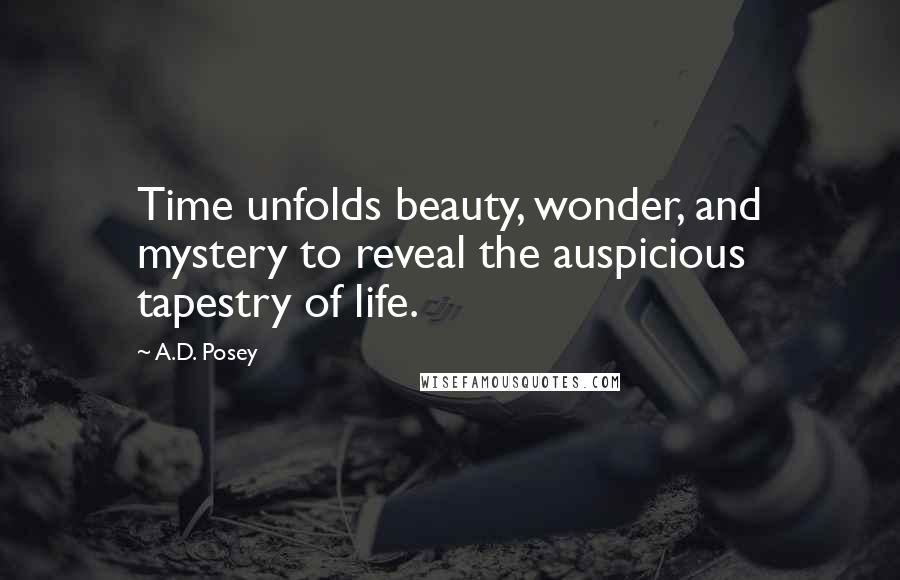 A.D. Posey Quotes: Time unfolds beauty, wonder, and mystery to reveal the auspicious tapestry of life.