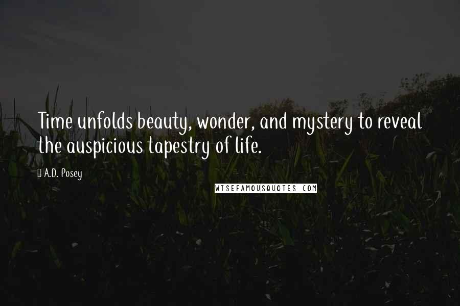 A.D. Posey Quotes: Time unfolds beauty, wonder, and mystery to reveal the auspicious tapestry of life.