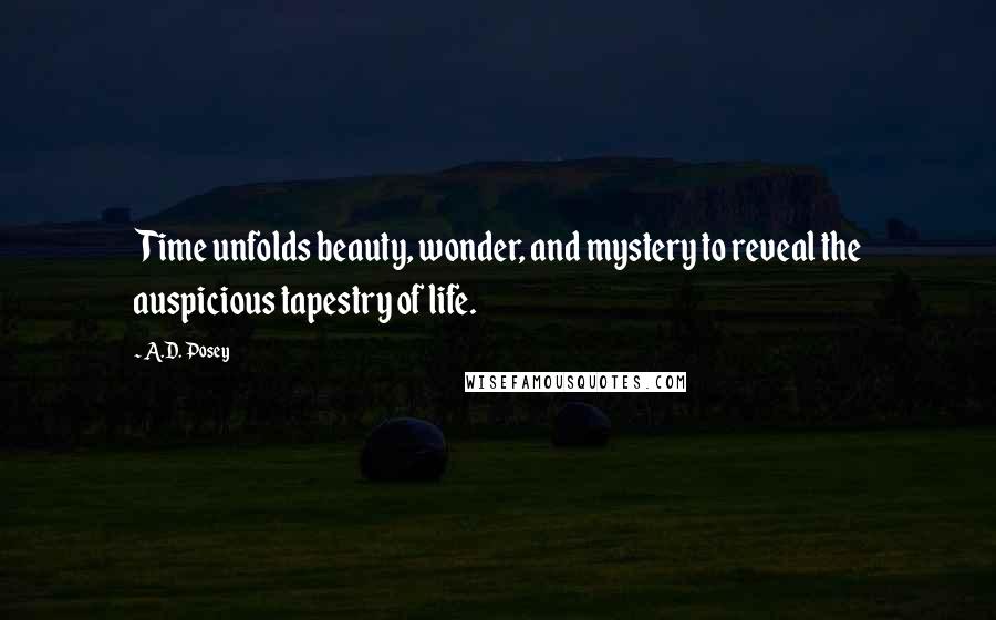 A.D. Posey Quotes: Time unfolds beauty, wonder, and mystery to reveal the auspicious tapestry of life.