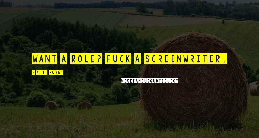 A.D. Posey Quotes: Want a role? Fuck a screenwriter.