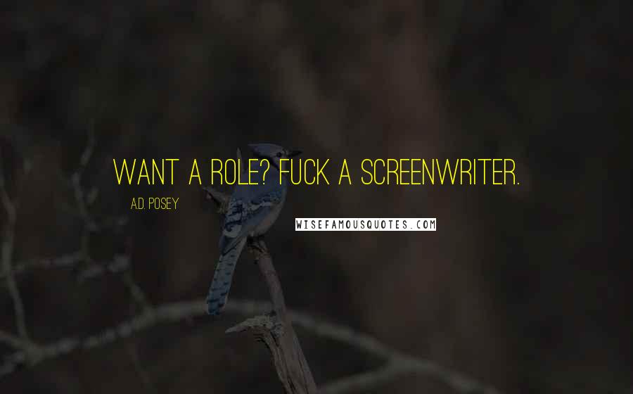A.D. Posey Quotes: Want a role? Fuck a screenwriter.