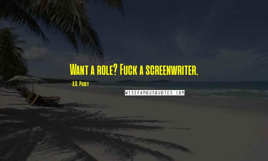 A.D. Posey Quotes: Want a role? Fuck a screenwriter.
