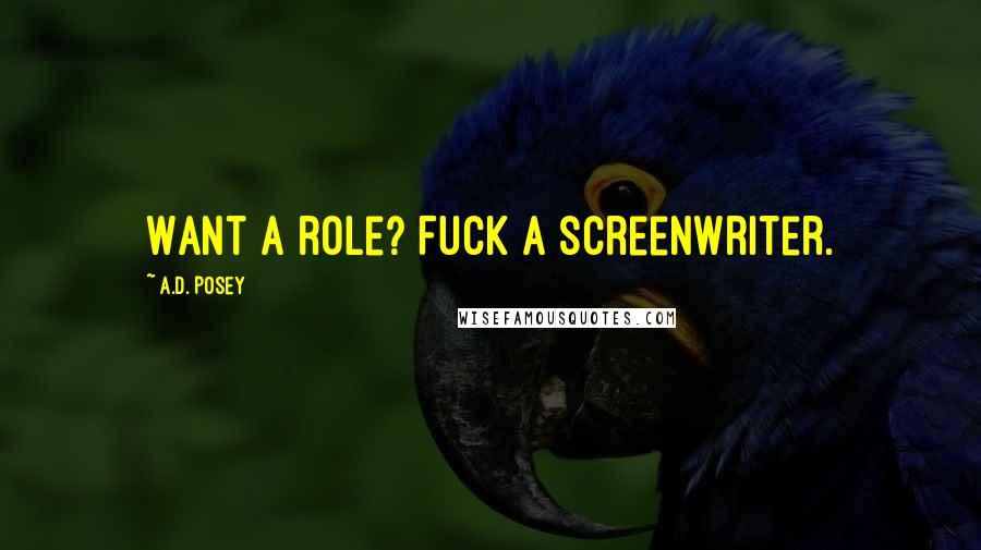 A.D. Posey Quotes: Want a role? Fuck a screenwriter.
