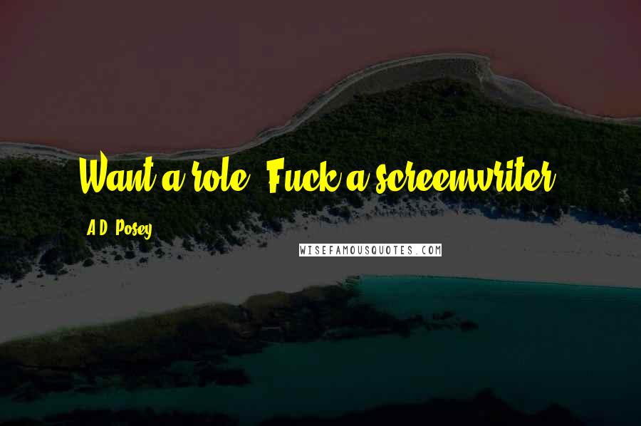 A.D. Posey Quotes: Want a role? Fuck a screenwriter.