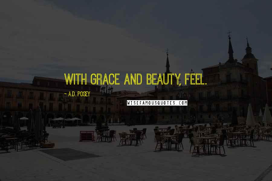 A.D. Posey Quotes: With grace and beauty, feel.