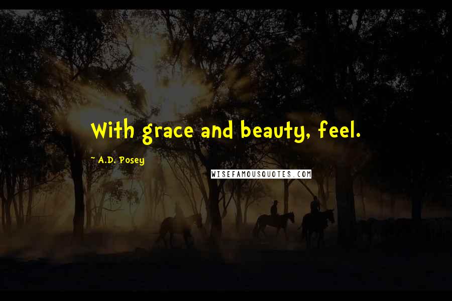 A.D. Posey Quotes: With grace and beauty, feel.