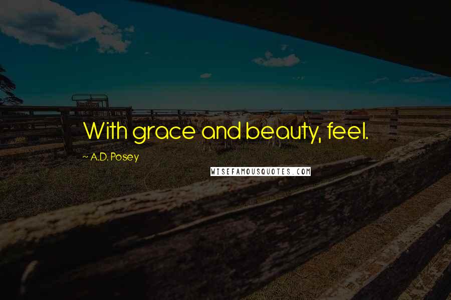 A.D. Posey Quotes: With grace and beauty, feel.