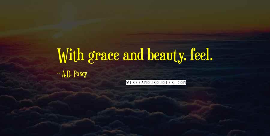 A.D. Posey Quotes: With grace and beauty, feel.