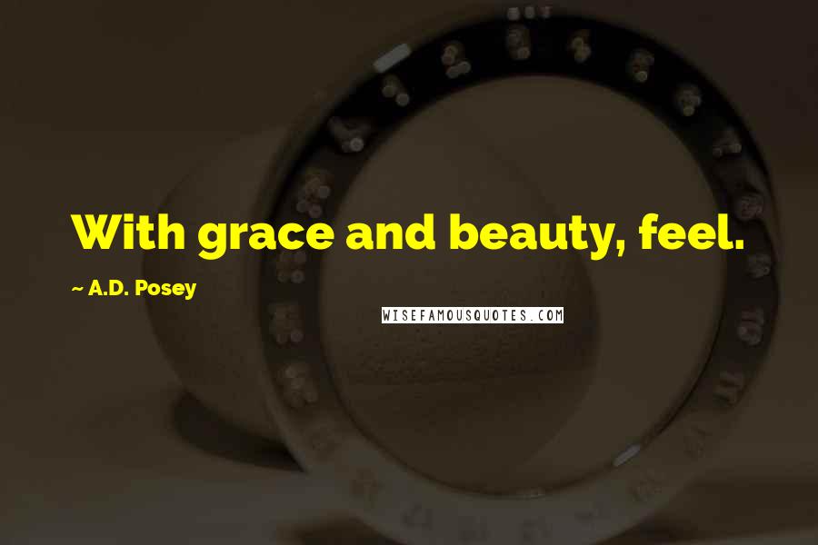 A.D. Posey Quotes: With grace and beauty, feel.