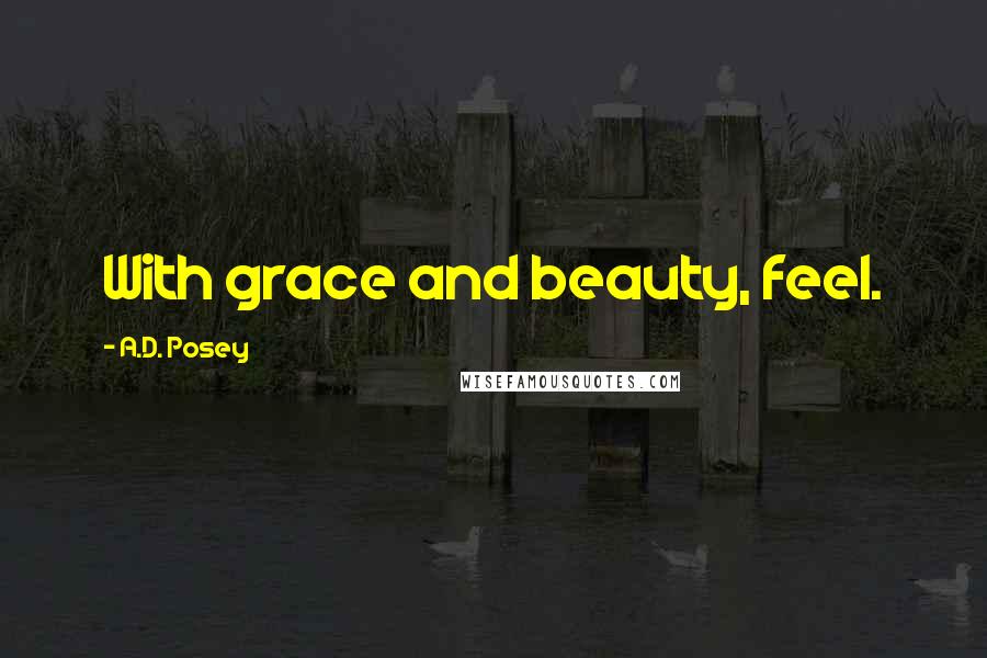 A.D. Posey Quotes: With grace and beauty, feel.