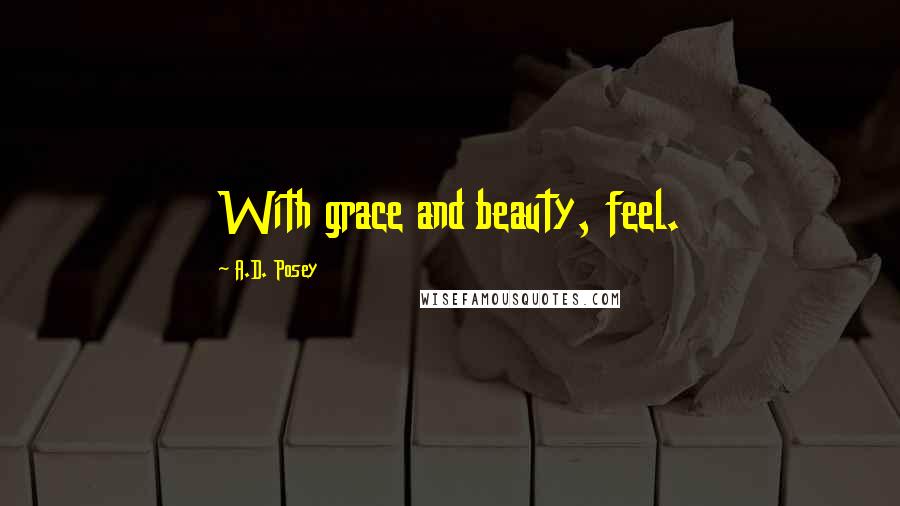 A.D. Posey Quotes: With grace and beauty, feel.