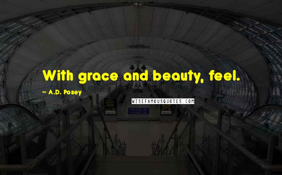 A.D. Posey Quotes: With grace and beauty, feel.