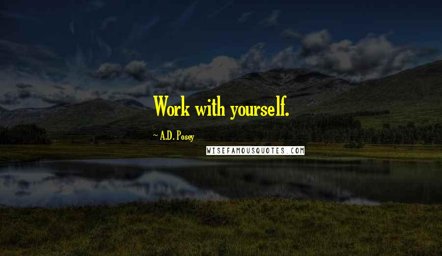 A.D. Posey Quotes: Work with yourself.