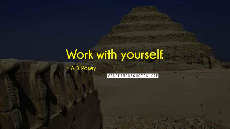 A.D. Posey Quotes: Work with yourself.