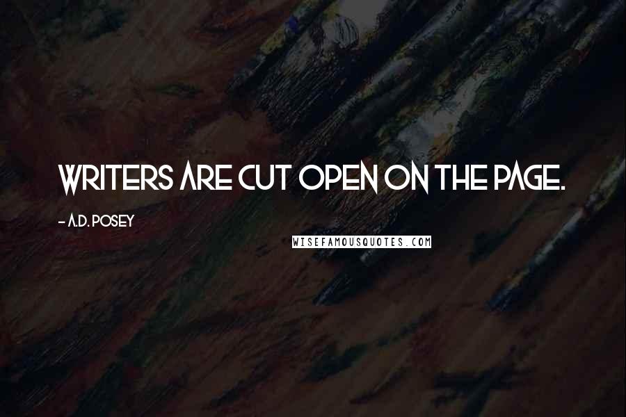 A.D. Posey Quotes: Writers are cut open on the page.