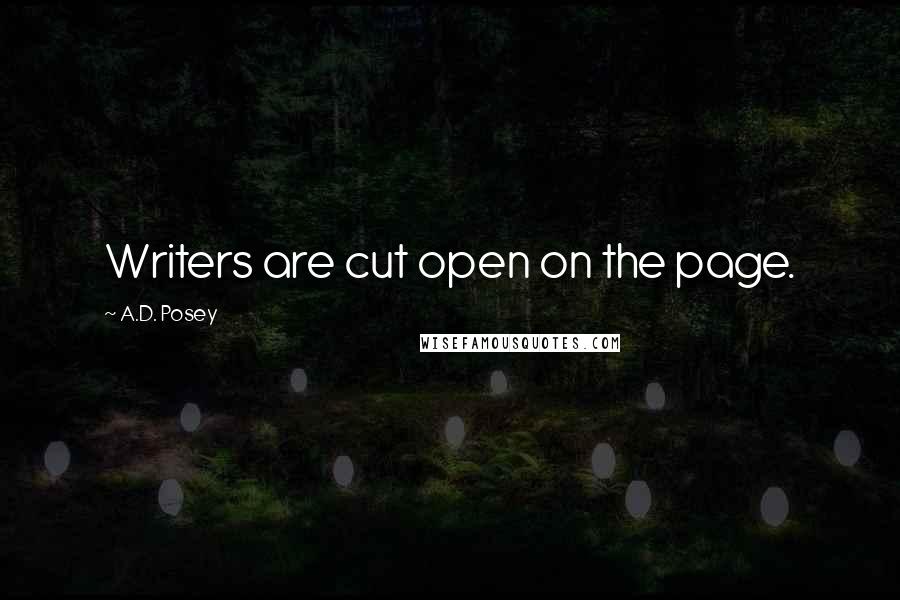 A.D. Posey Quotes: Writers are cut open on the page.