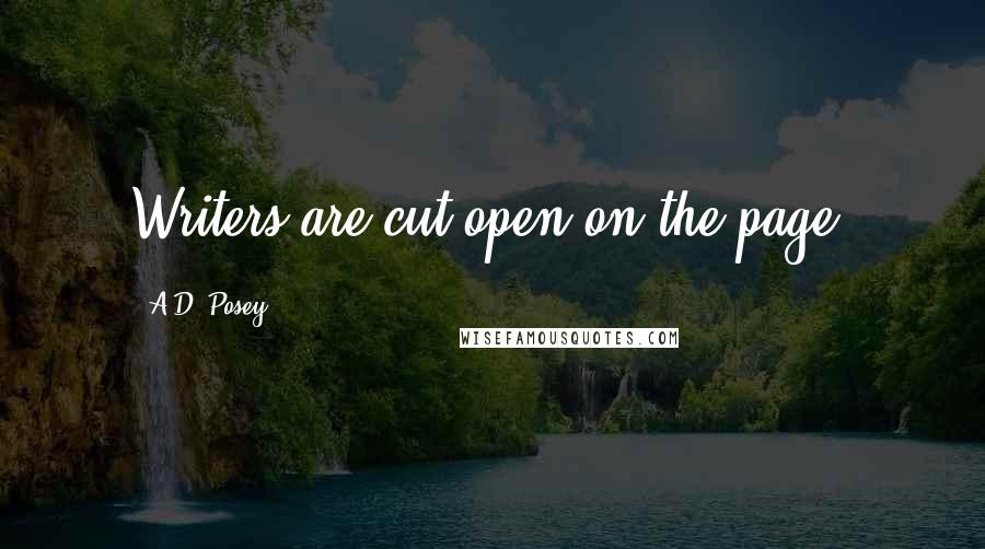 A.D. Posey Quotes: Writers are cut open on the page.
