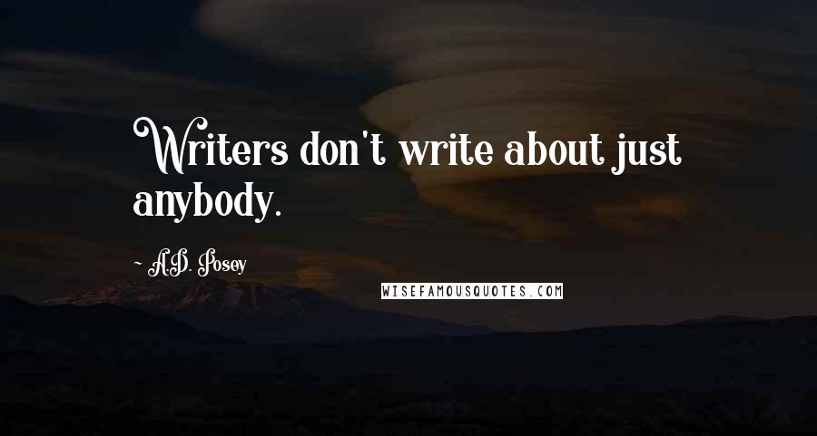 A.D. Posey Quotes: Writers don't write about just anybody.