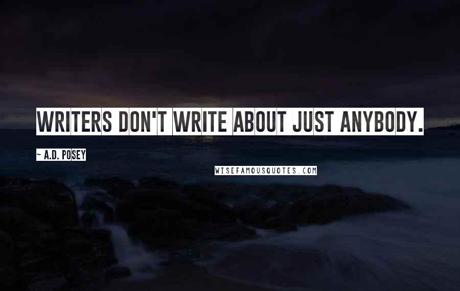 A.D. Posey Quotes: Writers don't write about just anybody.