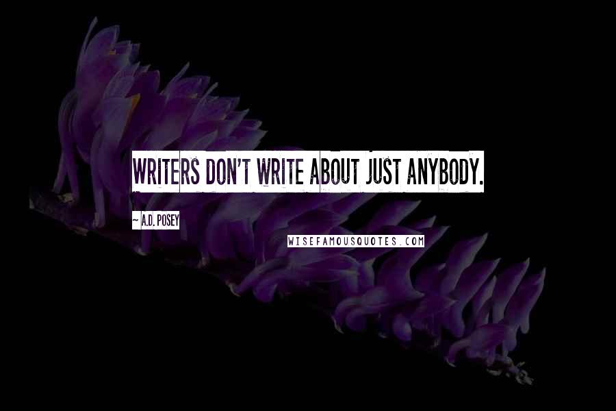 A.D. Posey Quotes: Writers don't write about just anybody.