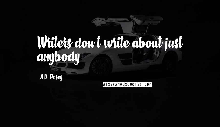 A.D. Posey Quotes: Writers don't write about just anybody.