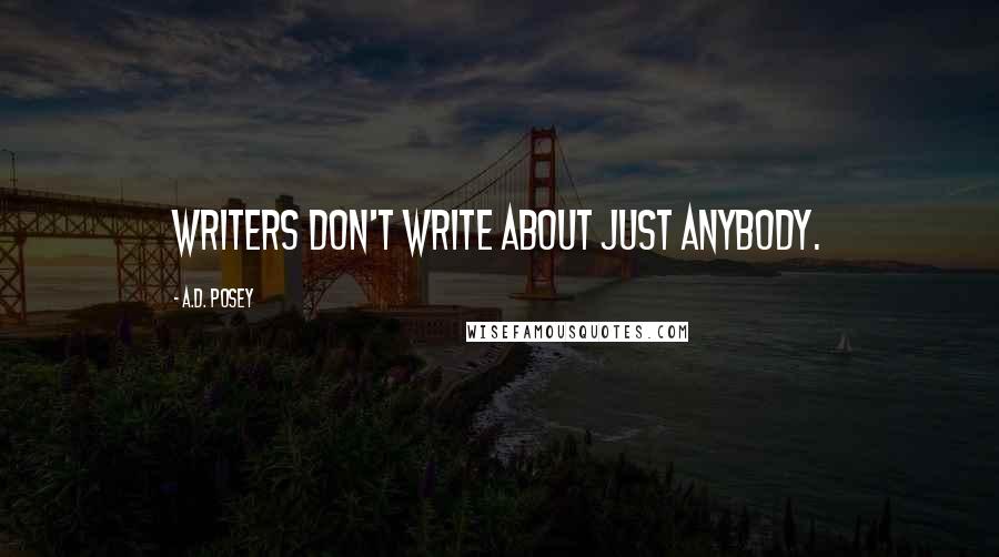 A.D. Posey Quotes: Writers don't write about just anybody.