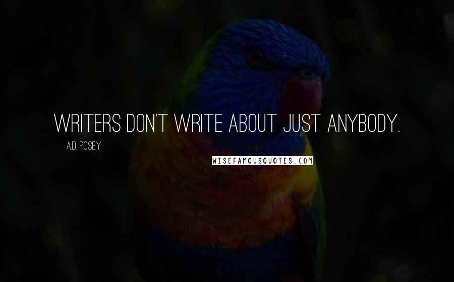 A.D. Posey Quotes: Writers don't write about just anybody.