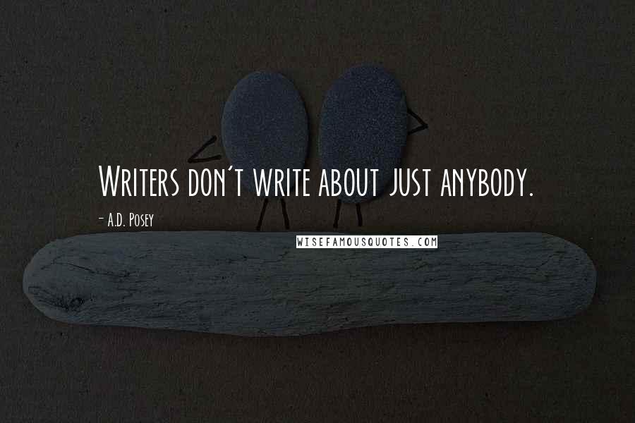 A.D. Posey Quotes: Writers don't write about just anybody.