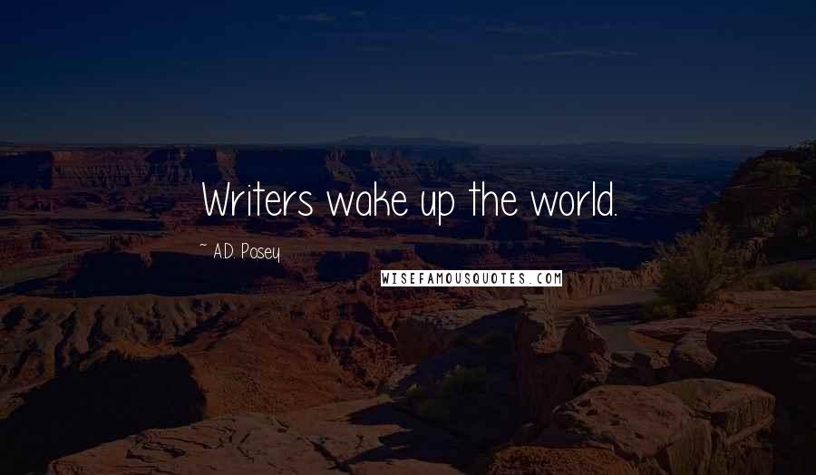 A.D. Posey Quotes: Writers wake up the world.