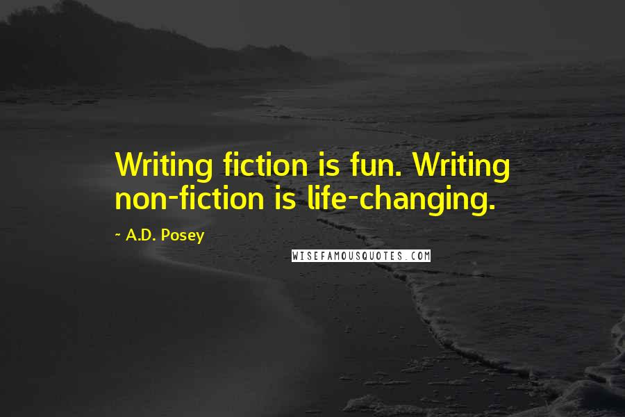 A.D. Posey Quotes: Writing fiction is fun. Writing non-fiction is life-changing.
