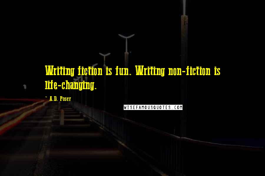 A.D. Posey Quotes: Writing fiction is fun. Writing non-fiction is life-changing.