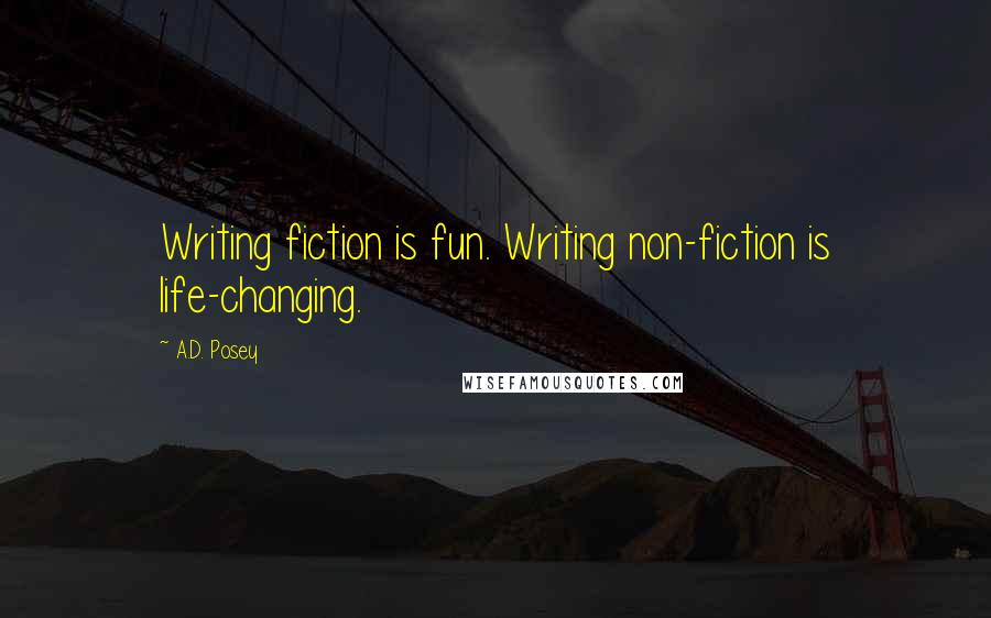 A.D. Posey Quotes: Writing fiction is fun. Writing non-fiction is life-changing.