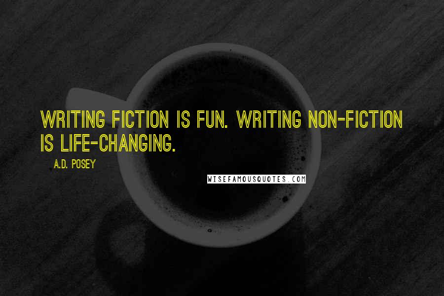 A.D. Posey Quotes: Writing fiction is fun. Writing non-fiction is life-changing.