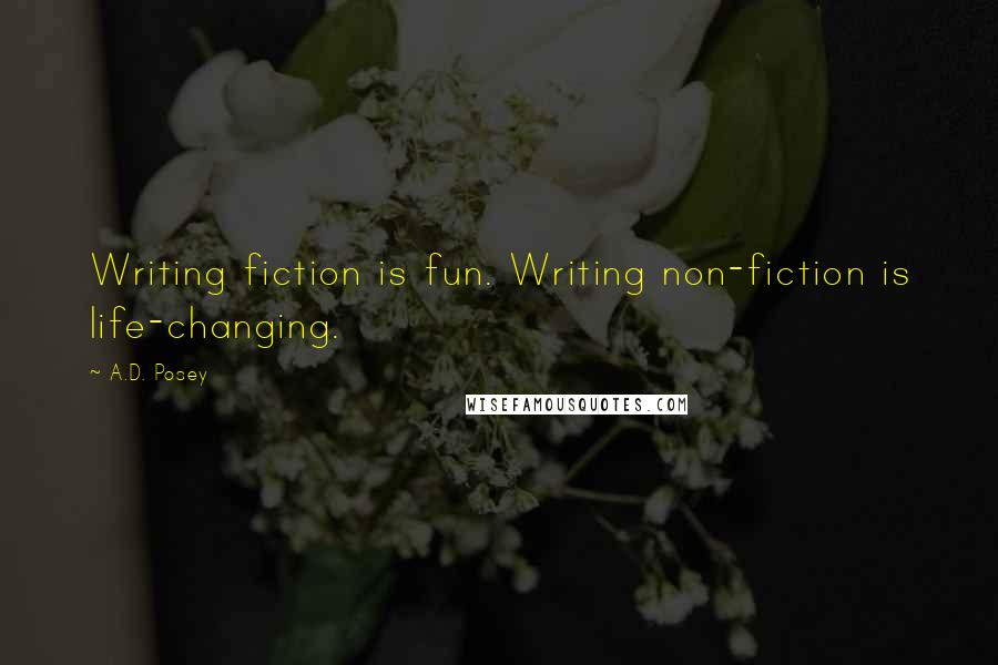 A.D. Posey Quotes: Writing fiction is fun. Writing non-fiction is life-changing.