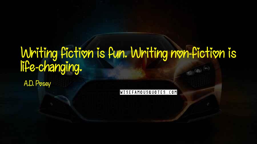 A.D. Posey Quotes: Writing fiction is fun. Writing non-fiction is life-changing.